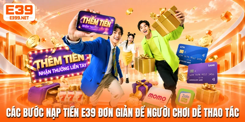 Các bước nạp tiền E39 đơn giản để người chơi dễ thao tác