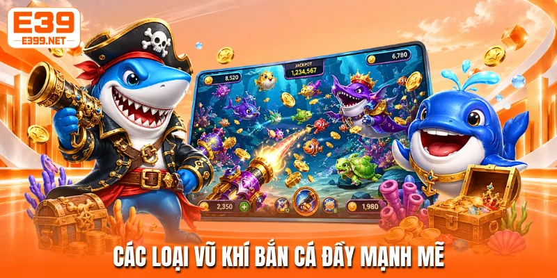 Các loại vũ khí bắn cá đầy mạnh mẽ