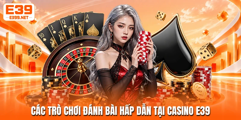 Các trò chơi đánh bài hấp dẫn tại casino E39