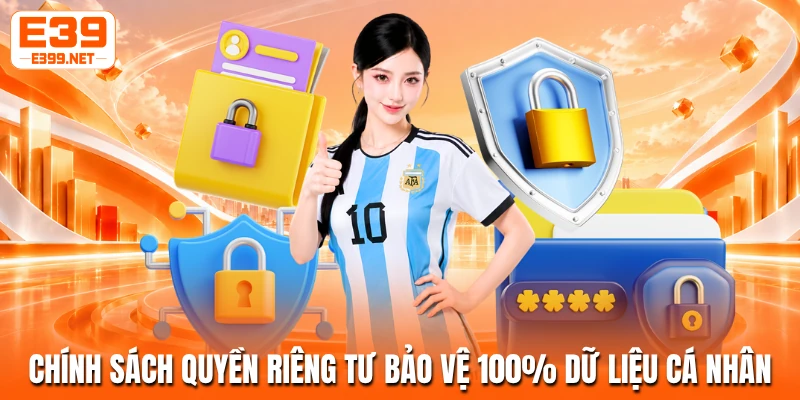 Chính sách quyền riêng tư bảo vệ 100% dữ liệu cá nhân