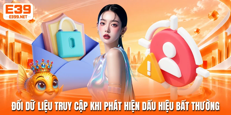 Đổi dữ liệu truy cập khi phát hiện dấu hiệu bất thường