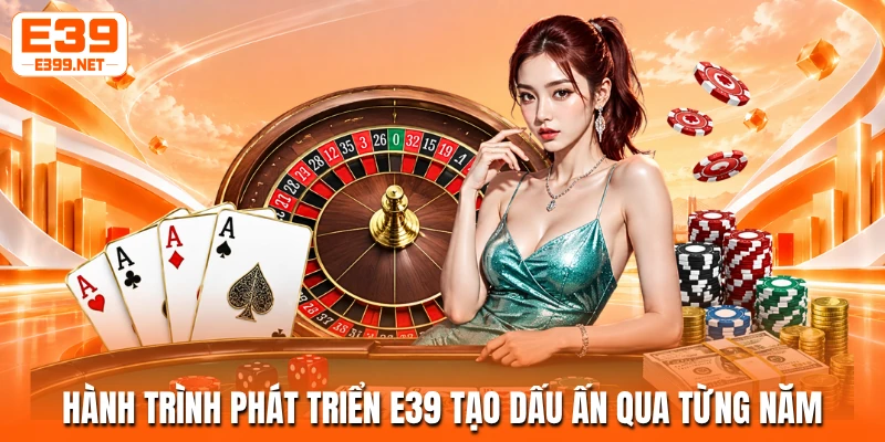 Hành trình phát triển E39 tạo dấu ấn qua từng năm