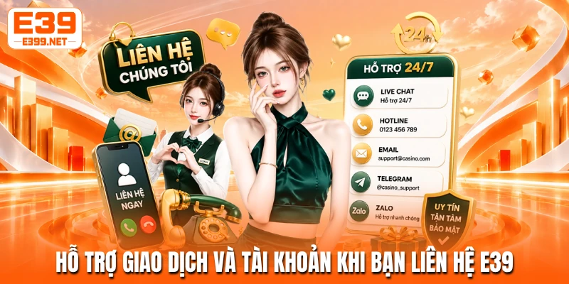 Hỗ trợ giao dịch và tài khoản khi bạn liên hệ E39