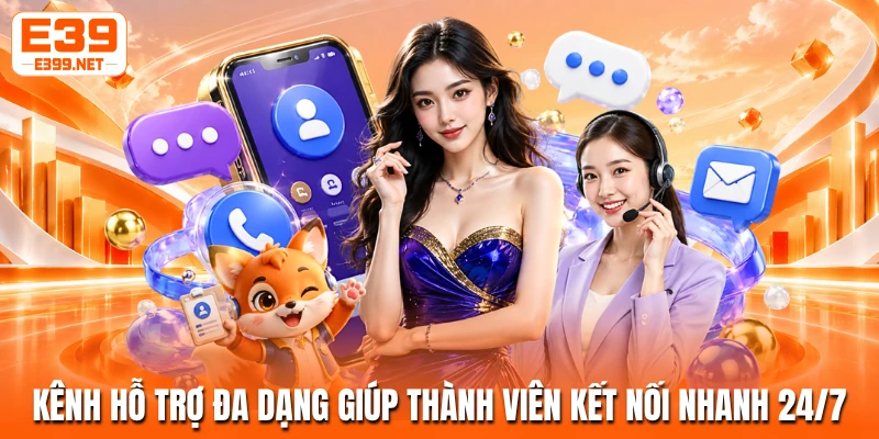 Kênh hỗ trợ đa dạng giúp thành viên kết nối nhanh 24/7