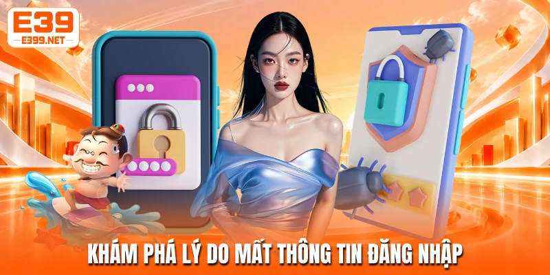 Khám phá lý do mất thông tin đăng nhập