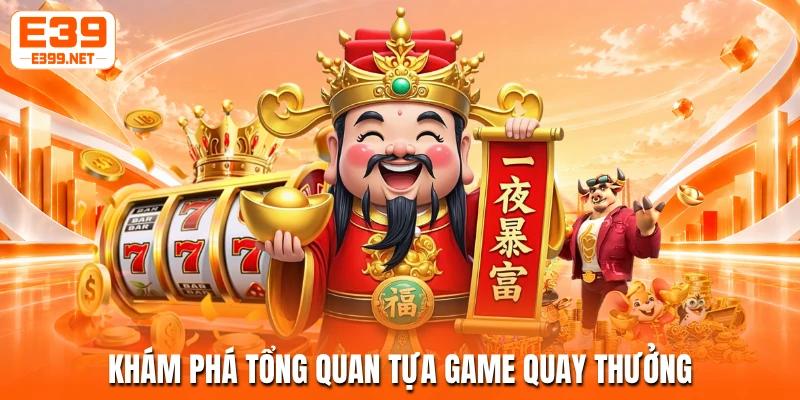 Khám phá tổng quan tựa game quay thưởng