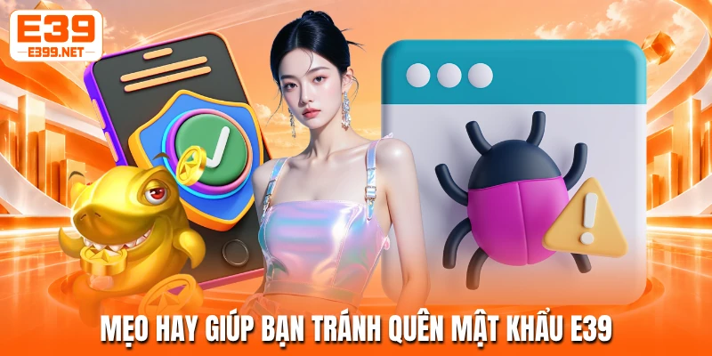 Mẹo hay giúp bạn tránh quên mật khẩu E39