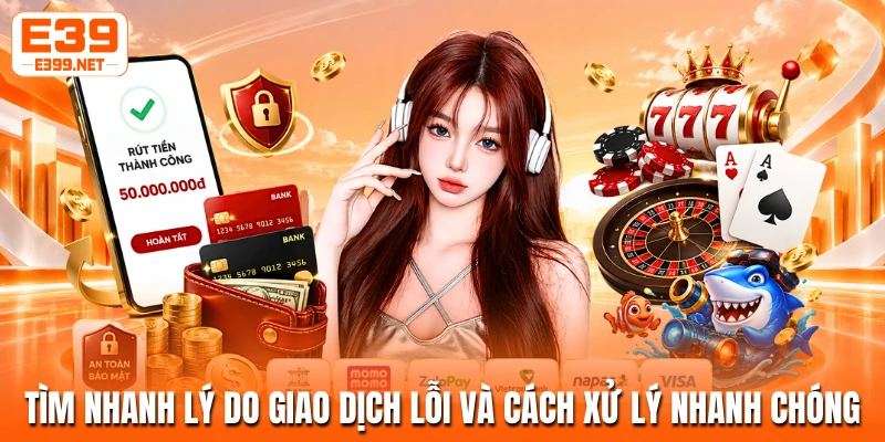 Tìm nhanh lý do giao dịch lỗi và cách xử lý nhanh chóng