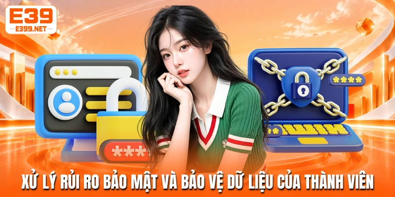 Xử lý rủi ro bảo mật và bảo vệ dữ liệu của thành viên